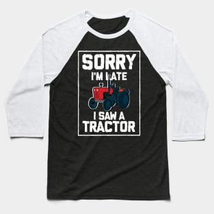 Sorry I'm Late I Saw A Tractor Baseball T-Shirt